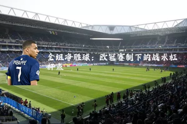 全组净胜球:欧冠赛制下的战术杠杆点