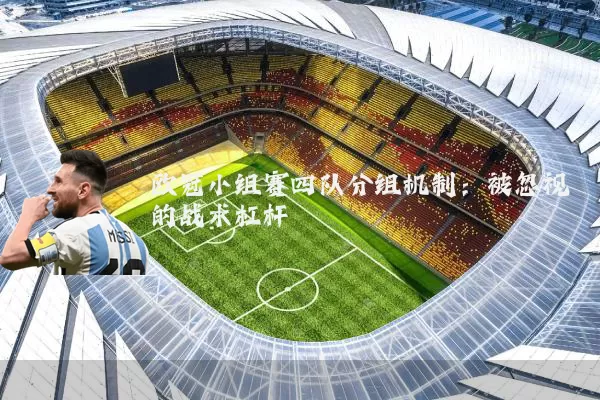 欧冠小组赛四队分组机制:被忽视的战术杠杆