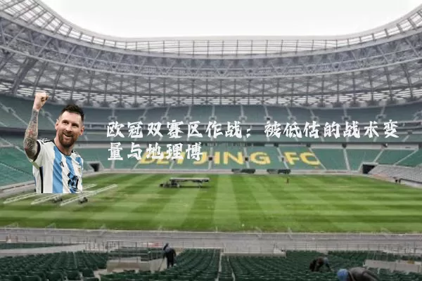 欧冠双赛区作战:被低估的战术变量与地理博弈