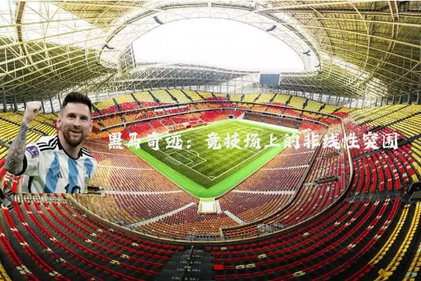 黑马奇迹:竞技场上的非线性突围