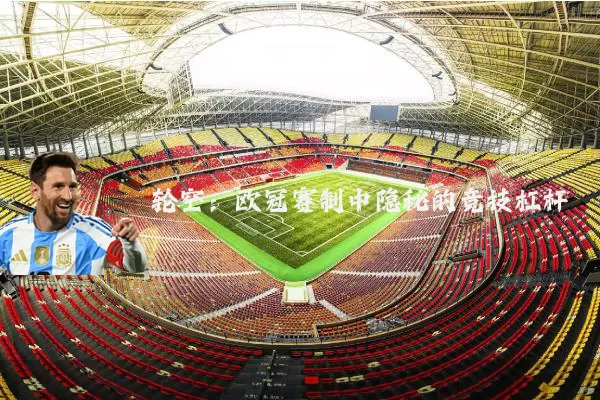 轮空：欧冠赛制中隐秘的竞技杠杆