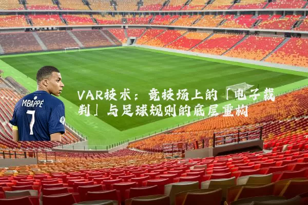 VAR技术：竞技场上的「电子裁判」与足球规则的底层重构