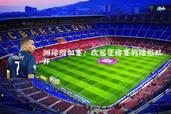 洲际附加赛:欧冠资格赛的隐形杠杆