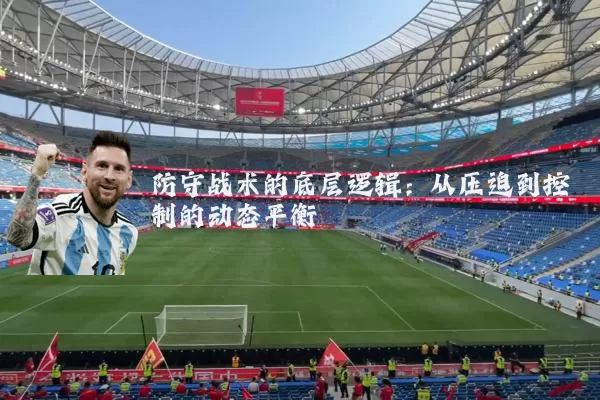 防守战术的底层逻辑：从压迫到控制的动态平衡