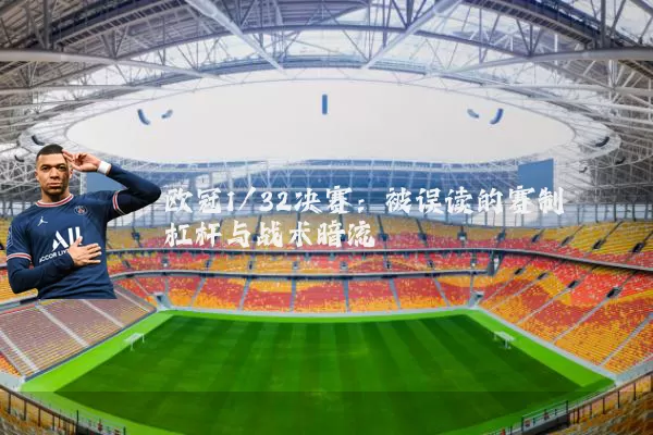 欧冠1/32决赛:被误读的赛制杠杆与战术暗流