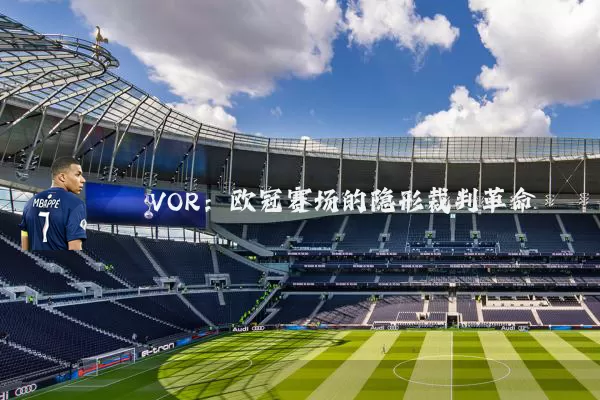 VOR:欧冠赛场的隐形裁判革命
