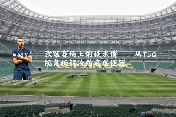 欧冠赛场上的技术博弈：从TSG视角拆解攻防底层逻辑